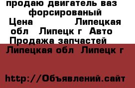 продаю двигатель ваз 2106 форсированый  › Цена ­ 10 000 - Липецкая обл., Липецк г. Авто » Продажа запчастей   . Липецкая обл.,Липецк г.